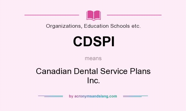 What does CDSPI mean? It stands for Canadian Dental Service Plans Inc.