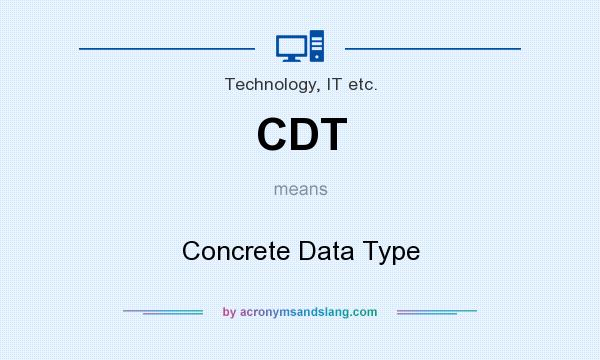 What does CDT mean? It stands for Concrete Data Type
