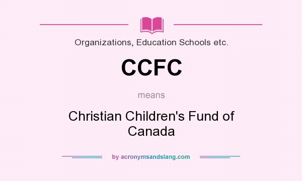 What does CCFC mean? It stands for Christian Children`s Fund of Canada