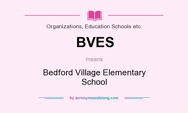 What does BVES mean? It stands for Bedford Village Elementary School