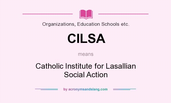What does CILSA mean? It stands for Catholic Institute for Lasallian Social Action
