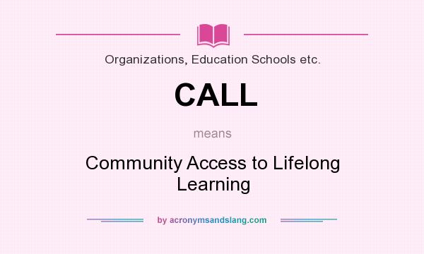 What does CALL mean? It stands for Community Access to Lifelong Learning