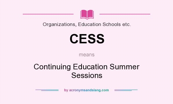 What does CESS mean? It stands for Continuing Education Summer Sessions