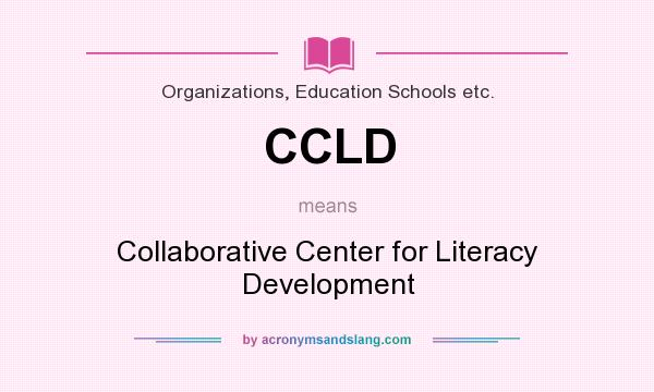 What does CCLD mean? It stands for Collaborative Center for Literacy Development