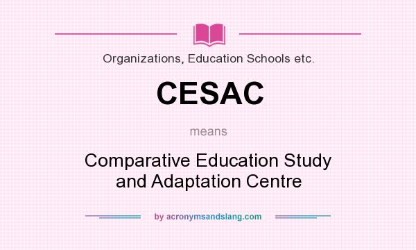 What does CESAC mean? It stands for Comparative Education Study and Adaptation Centre