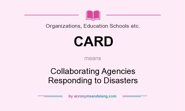 What does CARD mean? It stands for Collaborating Agencies Responding to Disasters