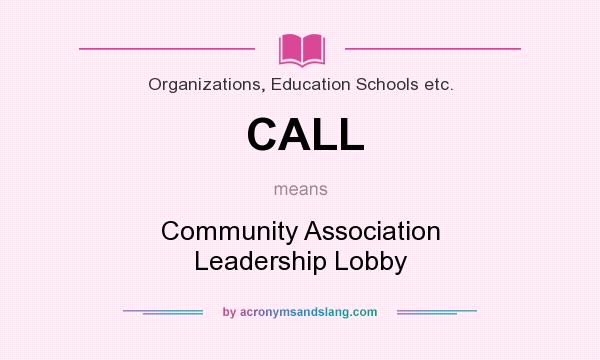 What does CALL mean? It stands for Community Association Leadership Lobby