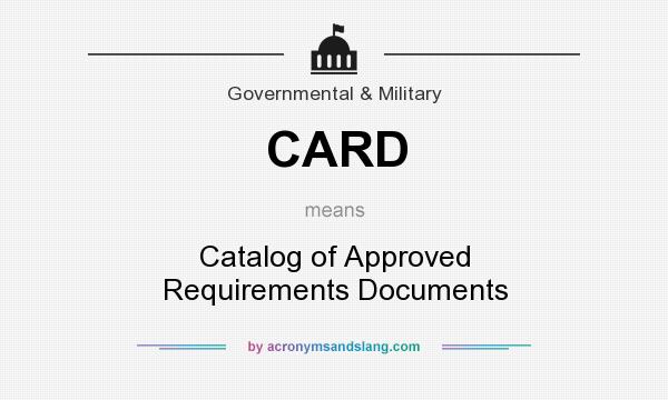 What does CARD mean? It stands for Catalog of Approved Requirements Documents