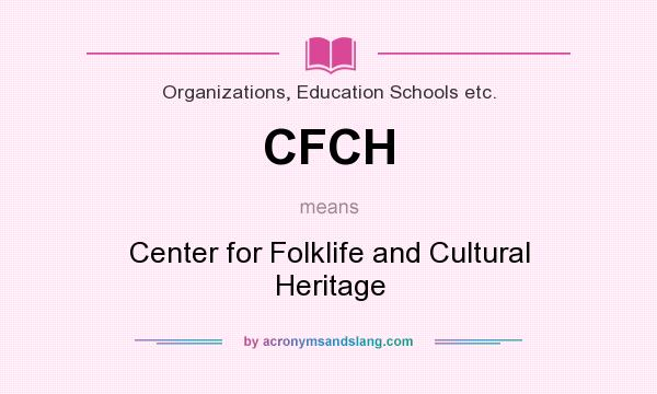 What does CFCH mean? It stands for Center for Folklife and Cultural Heritage