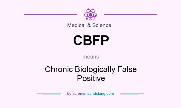 What does CBFP mean? It stands for Chronic Biologically False Positive