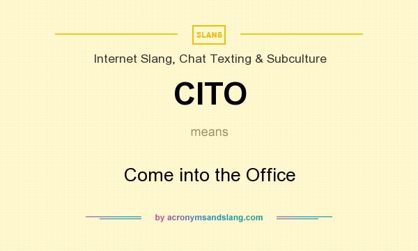 What does CITO mean? It stands for Come into the Office