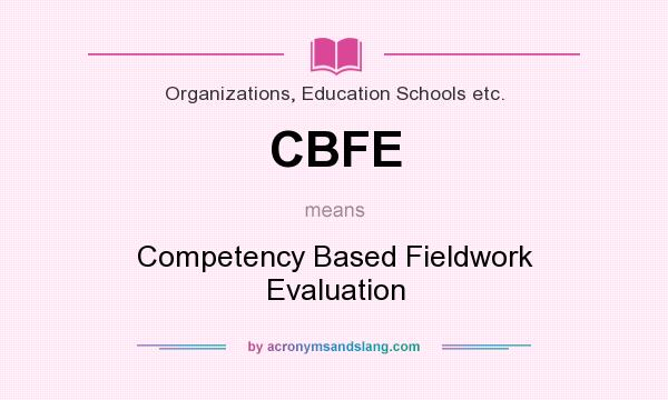 What does CBFE mean? It stands for Competency Based Fieldwork Evaluation