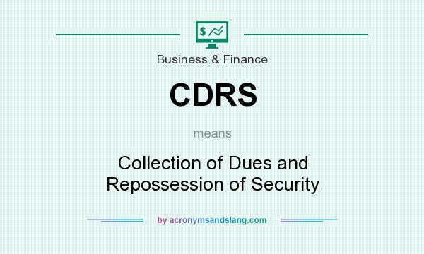 What does CDRS mean? It stands for Collection of Dues and Repossession of Security