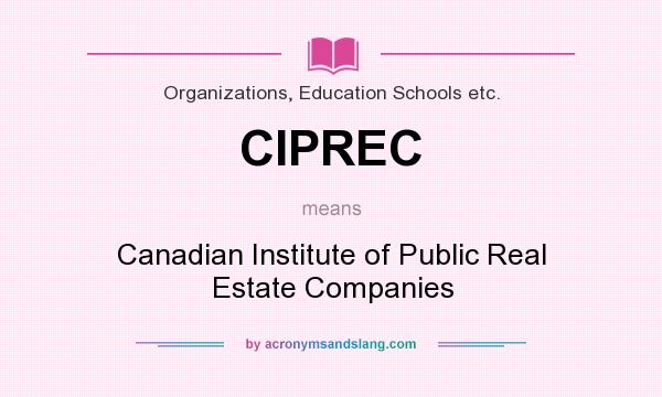 What does CIPREC mean? It stands for Canadian Institute of Public Real Estate Companies