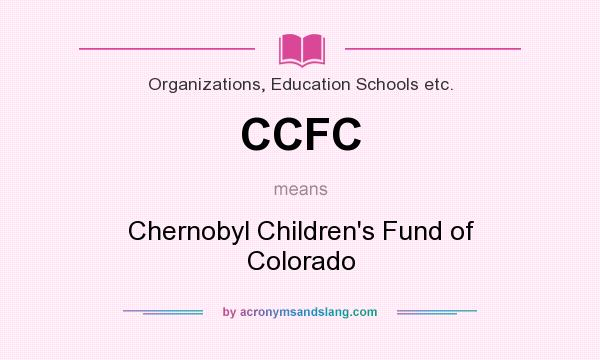 What does CCFC mean? It stands for Chernobyl Children`s Fund of Colorado