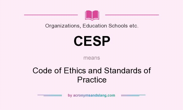 What does CESP mean? It stands for Code of Ethics and Standards of Practice