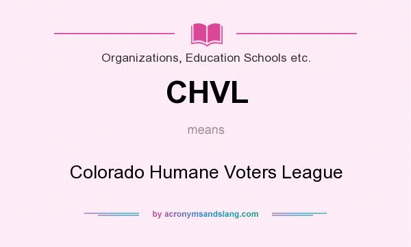 What does CHVL mean? It stands for Colorado Humane Voters League