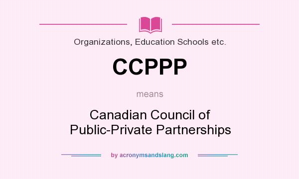 What does CCPPP mean? It stands for Canadian Council of Public-Private Partnerships