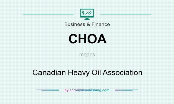 What does CHOA mean? It stands for Canadian Heavy Oil Association