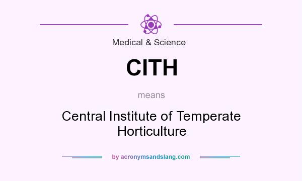 What does CITH mean? It stands for Central Institute of Temperate Horticulture