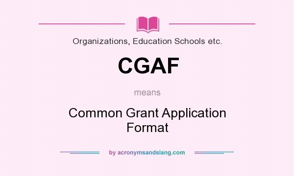 What does CGAF mean? It stands for Common Grant Application Format