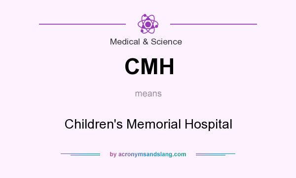 What does CMH mean? It stands for Children`s Memorial Hospital
