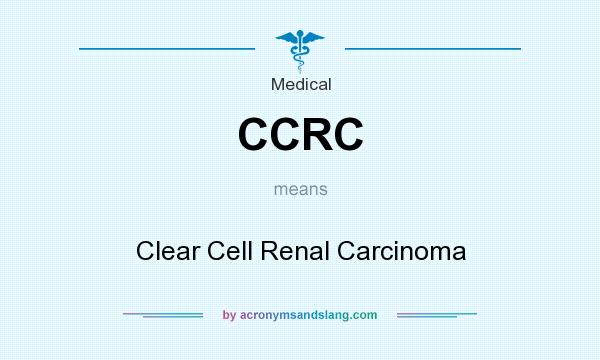 What does CCRC mean? It stands for Clear Cell Renal Carcinoma