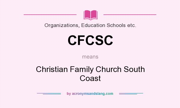 What does CFCSC mean? It stands for Christian Family Church South Coast