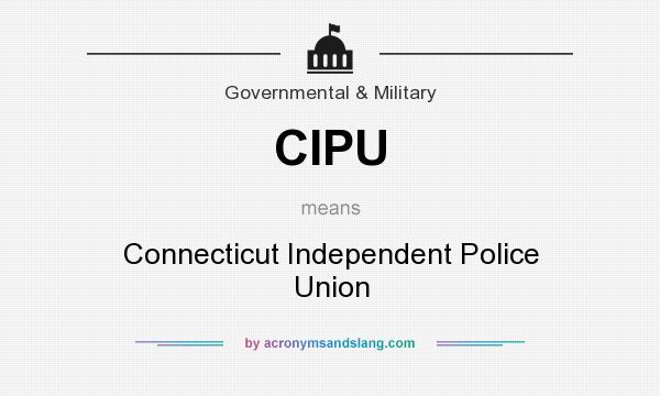 What does CIPU mean? It stands for Connecticut Independent Police Union