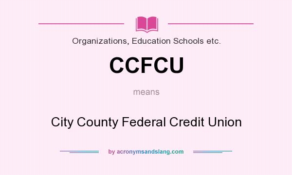 What does CCFCU mean? It stands for City County Federal Credit Union