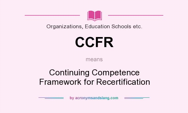 What does CCFR mean? It stands for Continuing Competence Framework for Recertification
