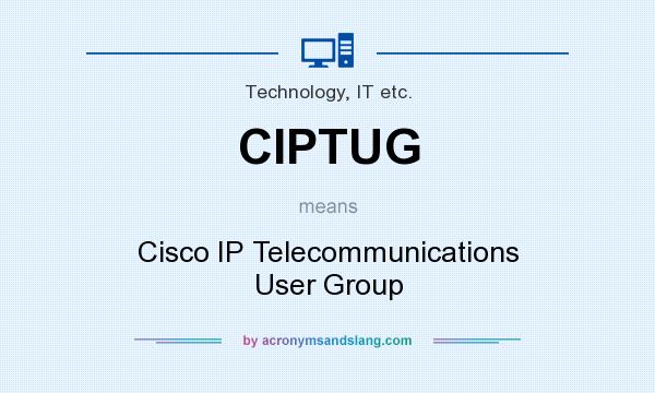 What does CIPTUG mean? It stands for Cisco IP Telecommunications User Group