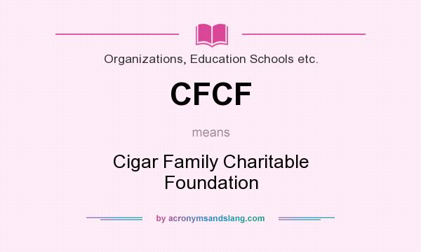 What does CFCF mean? It stands for Cigar Family Charitable Foundation