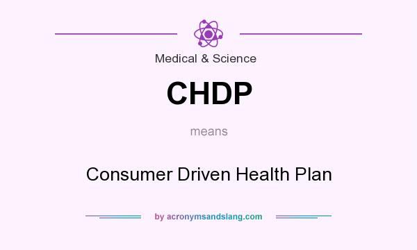 What does CHDP mean? It stands for Consumer Driven Health Plan
