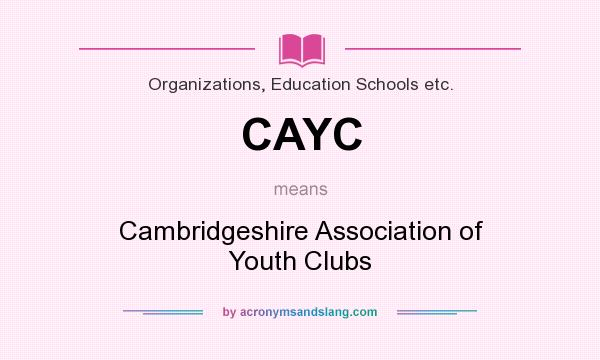 What does CAYC mean? It stands for Cambridgeshire Association of Youth Clubs