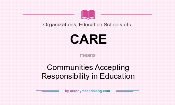 What does CARE mean? It stands for Communities Accepting Responsibility in Education