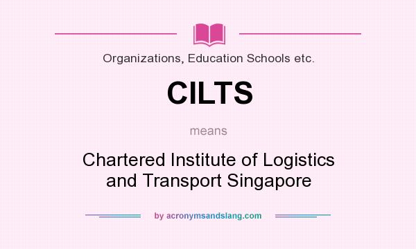 What does CILTS mean? It stands for Chartered Institute of Logistics and Transport Singapore