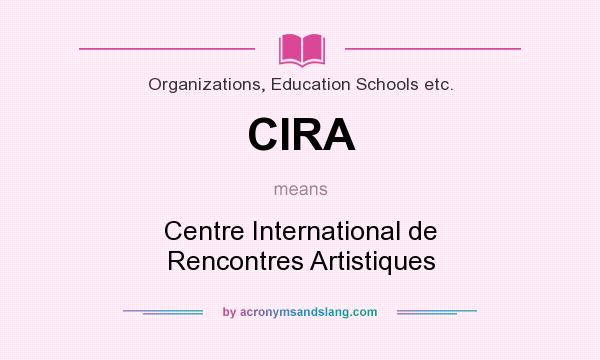 What does CIRA mean? It stands for Centre International de Rencontres Artistiques