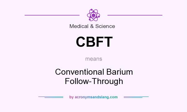 What does CBFT mean? It stands for Conventional Barium Follow-Through