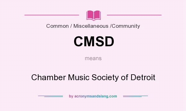 What does CMSD mean? It stands for Chamber Music Society of Detroit