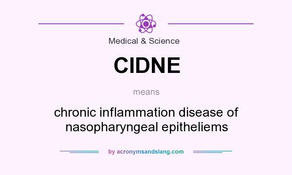 What does CIDNE mean? It stands for chronic inflammation disease of nasopharyngeal epitheliems