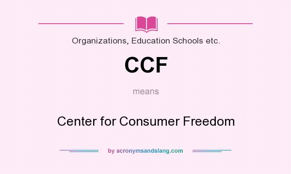 What does CCF mean? It stands for Center for Consumer Freedom