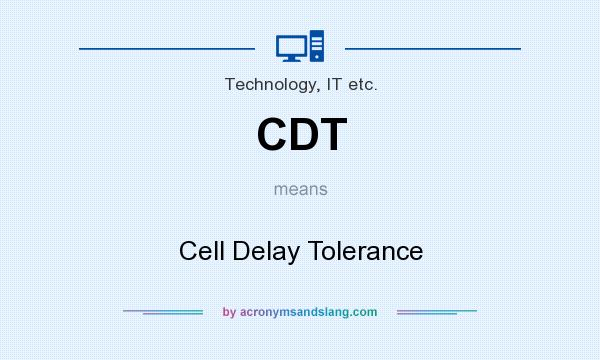 What does CDT mean? It stands for Cell Delay Tolerance