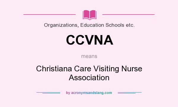 What does CCVNA mean? It stands for Christiana Care Visiting Nurse Association