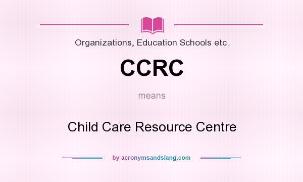 What does CCRC mean? It stands for Child Care Resource Centre
