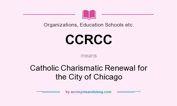 What does CCRCC mean? It stands for Catholic Charismatic Renewal for the City of Chicago