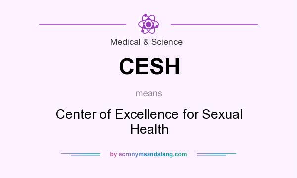 What does CESH mean? It stands for Center of Excellence for Sexual Health