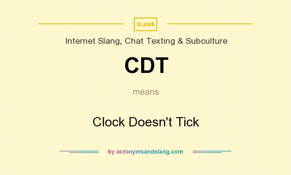 What does CDT mean? It stands for Clock Doesn`t Tick