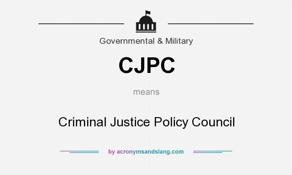 What does CJPC mean? It stands for Criminal Justice Policy Council