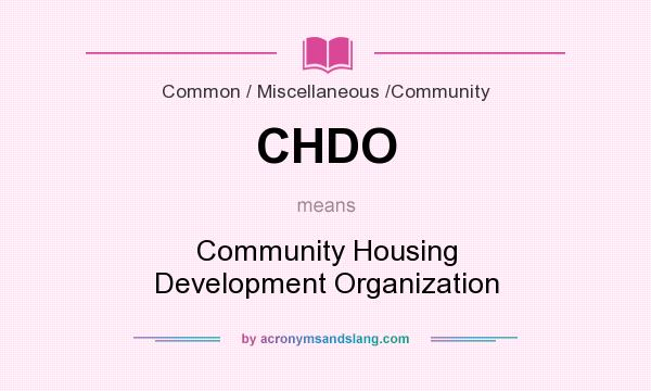 What does CHDO mean? It stands for Community Housing Development Organization